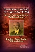 The Expanded and Annotated My Life and Work : Henry Ford's Universal Code for World-Class Success.