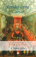 Render unto Caesar : ecclesiastical politics in the reign of Queen Anne /