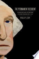 The permanent resident : excavations and explorations of George Washington's life /