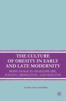 The culture of obesity in early and late modernity : body image in Shakespeare, Jonson, Middleton, and Skelton /