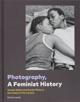 Photography, a feminist history : gender rights and gender roles on both sides of the camera /