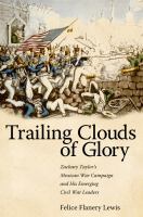 Trailing clouds of glory : Zachary Taylor's Mexican War campaign and his emerging Civil War leaders /