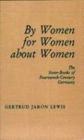 By women, for women, about women : the Sister-books of fourteenth-century Germany /