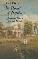 The pursuit of happiness : family and values in Jefferson's Virginia /