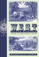 West to Far Michigan : Settling the Lower Peninsula, 1815-1860.