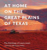 At Home on the Great Plains of Texas The Paintings of Laura Lewis.