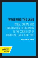 Wagering the Land : Ritual, Capital, and Environmental Degradation in the Cordillera of Northern Luzon, 1900-1986.