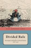 Divided Rule : Sovereignty and Empire in French Tunisia, 1881-1938.