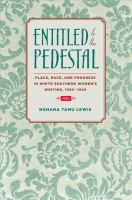 Entitled to the Pedestal : Place, Race, and Progress in White Southern Women's Writing, 1920-1945.