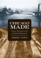 Chicago Made : Factory Networks in the Industrial Metropolis.