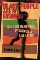 "Black People Are My Business" Toni Cade Bambara's Practices of Liberation /