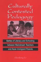 Culturally Contested Pedagogy : Battles of Literacy and Schooling Between Mainstream Teachers and Asian Immigrant Parents.