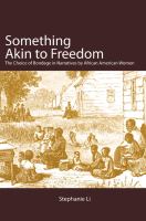 Something akin to freedom the choice of bondage in narratives by African American women /