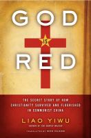 God is red : the secret story of how Christianity survived and flourished in Communist China /