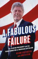 A fabulous failure : the Clinton presidency and the transformation of American capitalism /