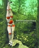 Behind closed doors : the art of Hans Bellmer /