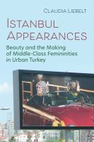 Istanbul appearances : beauty and the making of middle-class femininities in urban Turkey /