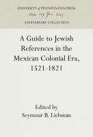 A guide to Jewish references in the Mexican colonial era, 1521-1821