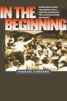 In the beginning : fundamentalism, the Scopes trial, and the making of the antievolution movement /