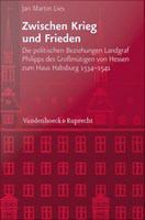 Zwischen Krieg und Frieden die politischen Beziehungen Landgraf Philipps des Grossmütigen von Hessen zum Haus Habsburg (1534-1541) /