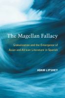 The Magellan fallacy globalization and the emergence of Asian and African literature in Spanish /