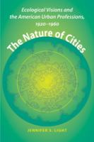 The nature of cities : ecological visions and the American urban professions, 1920-1960 /