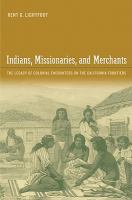 Indians, Missionaries and Merchants : the Legacy of Colonial Encounters on the California Frontiers.