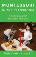 Montessori in the classroom : a teacher's account of how children really learn /