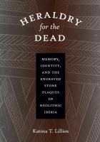 Heraldry for the dead : memory, identity, and the engraved stone plaques of neolithic Iberia /