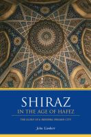 Shiraz in the age of Hafez : the glory of a medieval Persian city /