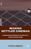 Making Settler Cinemas : Film and Colonial Encounters in the United States, Australia, and New Zealand.