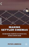 Making settler cinemas film and colonial encounters in the United States, Australia, and New Zealand /