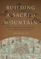 Building a sacred mountain the Buddhist architecture of China's Mount Wutai /