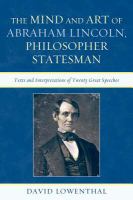 The mind and art of Abraham Lincoln, philosopher statesman texts and interpretations of twenty great speeches /