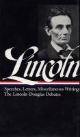 Speeches and writings 1832-1858 : speeches, letters, and miscellaneous writings : the Lincoln-Douglas debates /