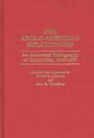 The Anglo-American relationship : an annotated bibliography of scholarship, 1945-1985 /