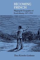 Becoming French : mapping the geographies of French identity, 1871-1914 /