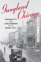 Gangland Chicago : Criminality and Lawlessness in the Windy City.