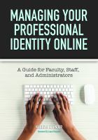 Managing Your Professional Identity Online : A Guide for Faculty, Staff, and Administrators.