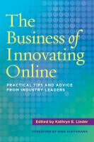 The Business of Innovating Online : Practical Tips and Advice from Industry Leaders.