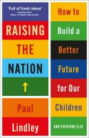 Raising the Nation : How to Build a Better Future for Our Children (and Everyone Else).