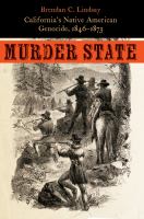 Murder state : California's native American genocide, 1846-1873 /