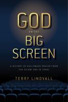 God on the big screen : a history of Hollywood prayer from the silent era to today /