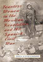 Fearless women in the Mexican Revolution and the Spanish Civil War /