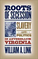 Roots of secession slavery and politics in antebellum Virginia /