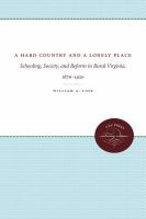 A hard country and a lonely place : schooling, society, and reform in rural Virginia, 1870-1920 /