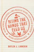 Biting the hands that feed us how fewer, smarter laws would make our food system more sustainable /