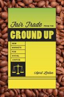 Fair Trade from the Ground Up : New Markets for Social Justice.