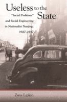 Useless to the state : "social problems" and social engineering in nationalist Nanjing, 1927-1937 /