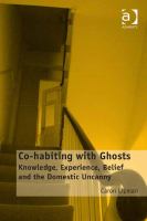 Co-Habiting with Ghosts : Knowledge, Experience, Belief and the Domestic Uncanny.